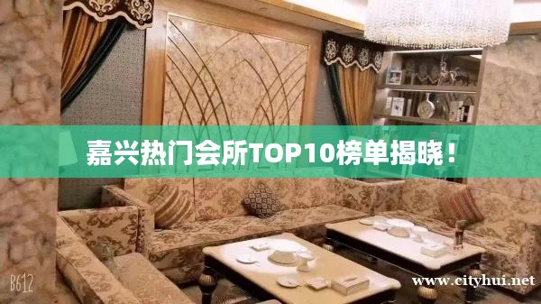 嘉兴热门会所TOP10榜单揭晓！