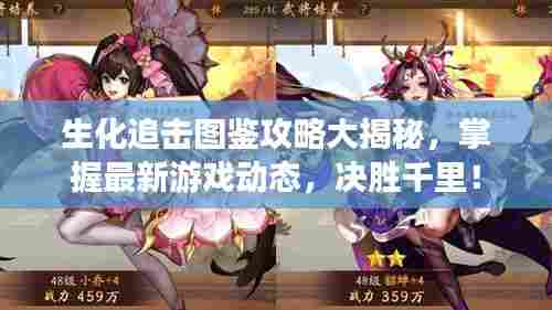 生化追击图鉴攻略大揭秘,掌握最新游戏动态,决胜千里!