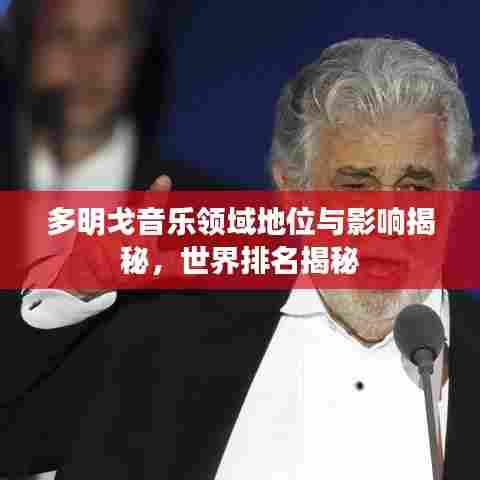 多明戈音乐领域地位与影响揭秘，世界排名揭秘