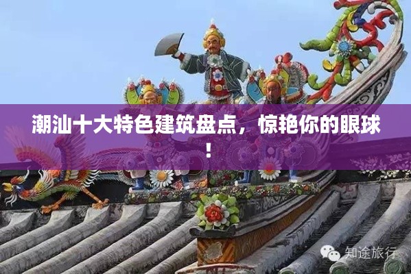 潮汕十大特色建筑盘点，惊艳你的眼球！