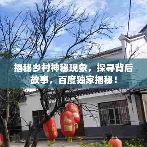 揭秘乡村神秘现象,探寻背后故事,百度独家揭秘!
