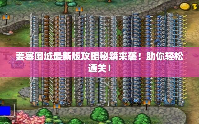 要塞围城最新版攻略秘籍来袭！助你轻松通关！