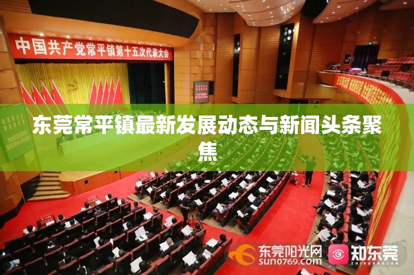 东莞常平镇最新发展动态与新闻头条聚焦