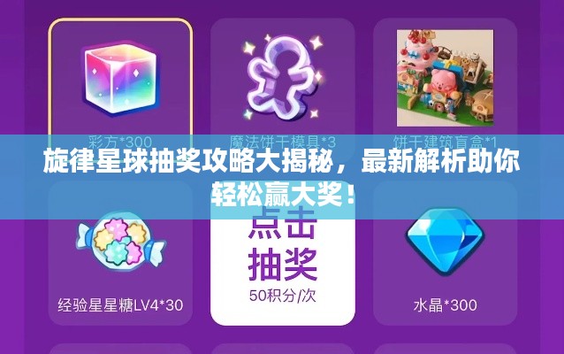 旋律星球抽奖攻略大揭秘，最新解析助你轻松赢大奖！