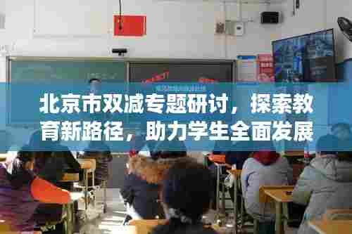 北京市双减专题研讨，探索教育新路径，助力学生全面发展