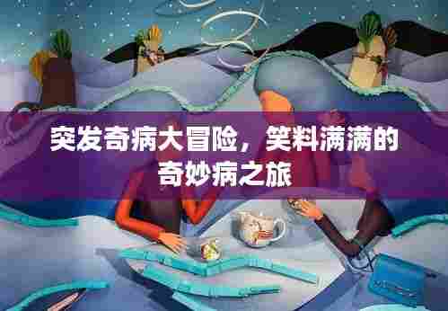 突发奇病大冒险，笑料满满的奇妙病之旅
