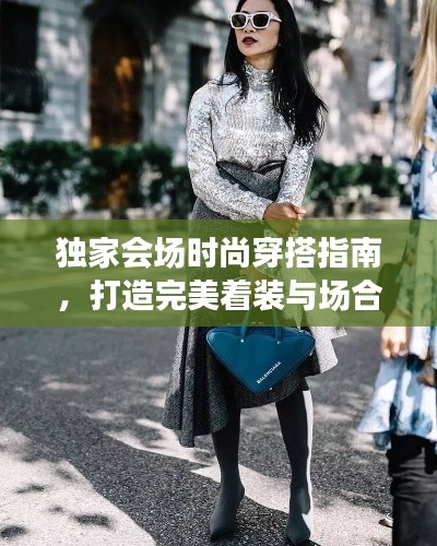 独家会场时尚穿搭指南,打造完美着装与场合意识的完美融合