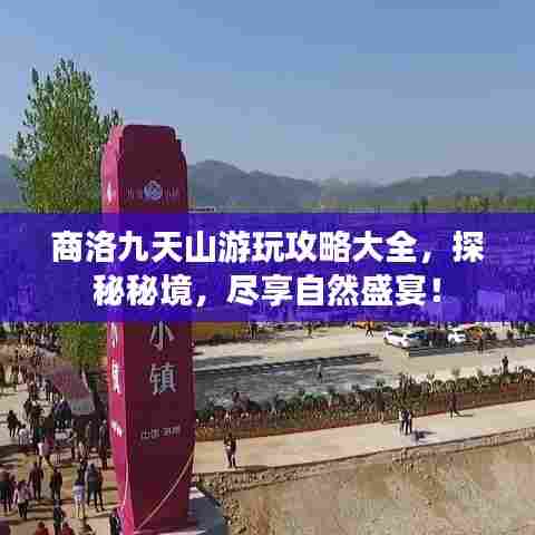 商洛九天山游玩攻略大全，探秘秘境，尽享自然盛宴！