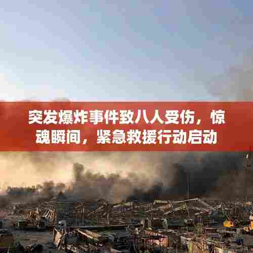 突发爆炸事件致八人受伤，惊魂瞬间，紧急救援行动启动