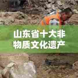 山东省十大非物质文化遗产榜单揭晓,文化瑰宝璀璨闪耀!
