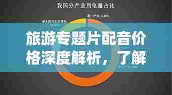 旅游专题片配音价格深度解析,了解费用构成与行业标准