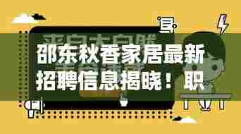 邵东秋香家居最新招聘信息揭晓！职位多样，诚邀您的加入！
