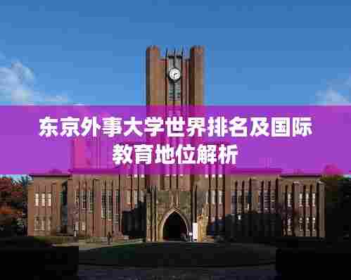 东京外事大学世界排名及国际教育地位解析