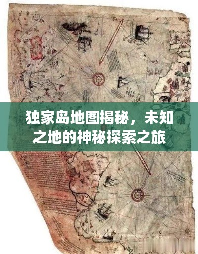 独家岛地图揭秘，未知之地的神秘探索之旅
