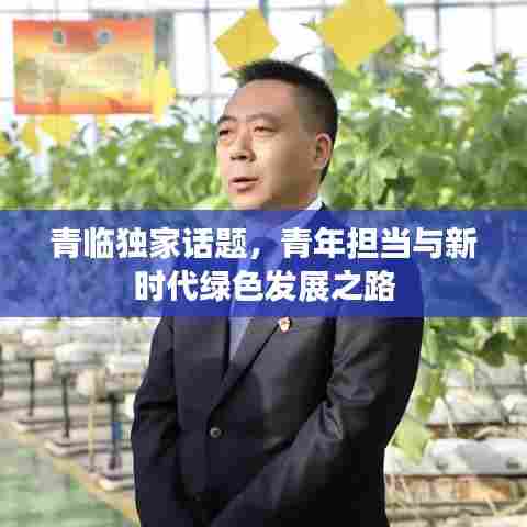 青临独家话题,青年担当与新时代绿色发展之路