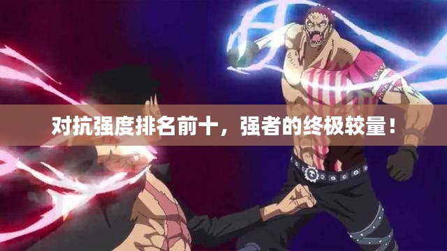 对抗强度排名前十，强者的终极较量！