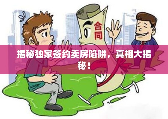 揭秘独家签约卖房陷阱，真相大揭秘！