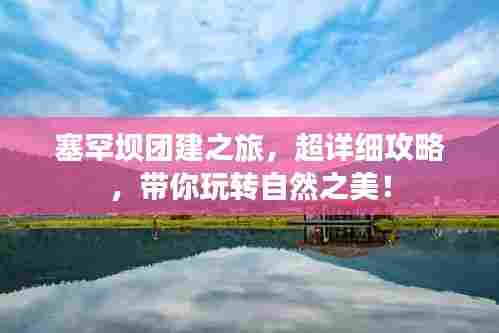 塞罕坝团建之旅,超详细攻略,带你玩转自然之美!