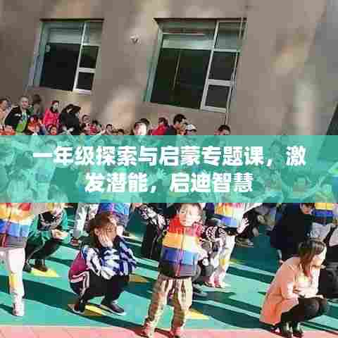 一年级探索与启蒙专题课，激发潜能，启迪智慧
