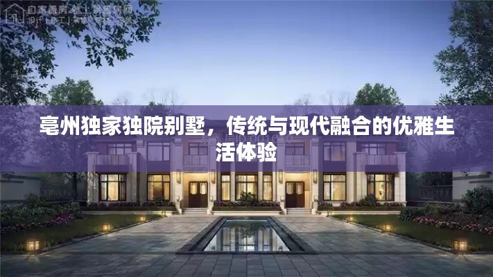 亳州独家独院别墅，传统与现代融合的优雅生活体验