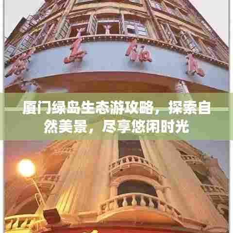 厦门绿岛生态游攻略，探索自然美景，尽享悠闲时光