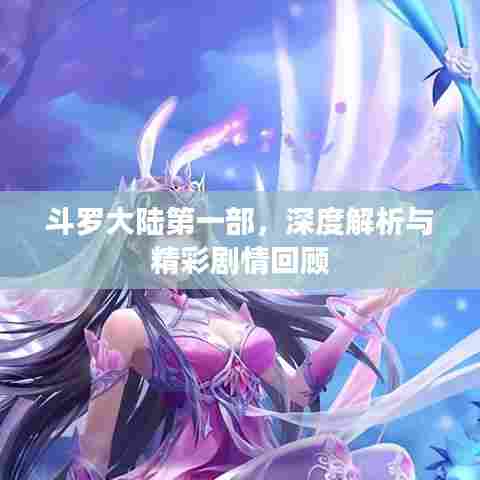 斗罗大陆第一部，深度解析与精彩剧情回顾