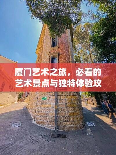 厦门艺术之旅，必看的艺术景点与独特体验攻略