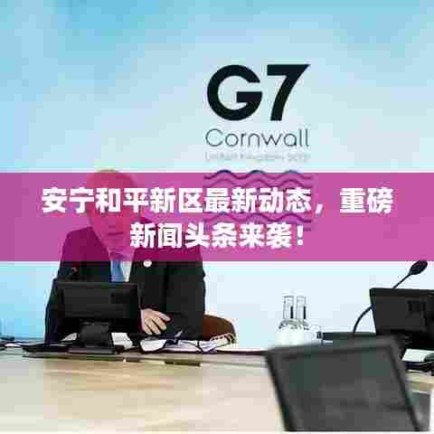 安宁和平新区最新动态，重磅新闻头条来袭！
