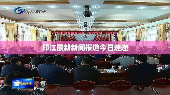 印江最新新闻报道今日速递
