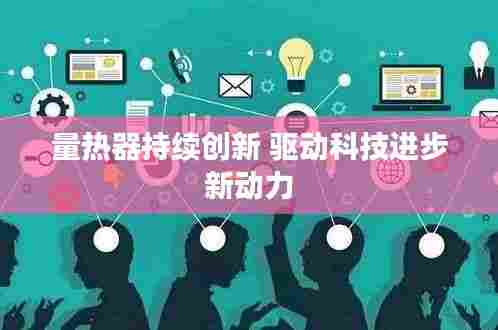 量热器持续创新 驱动科技进步新动力