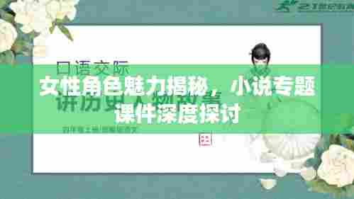 女性角色魅力揭秘，小说专题课件深度探讨