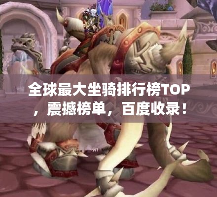 全球最大坐骑排行榜TOP,震撼榜单,百度收录!