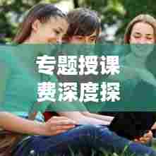 专题授课费深度探讨,费用构成、问题及解决之道